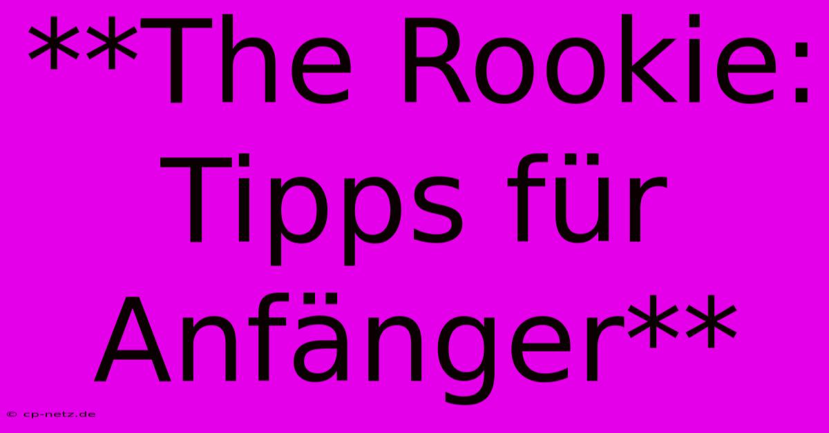 **The Rookie: Tipps Für Anfänger**