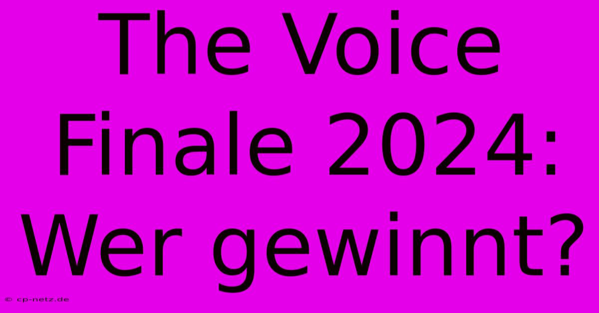 The Voice Finale 2024: Wer Gewinnt?