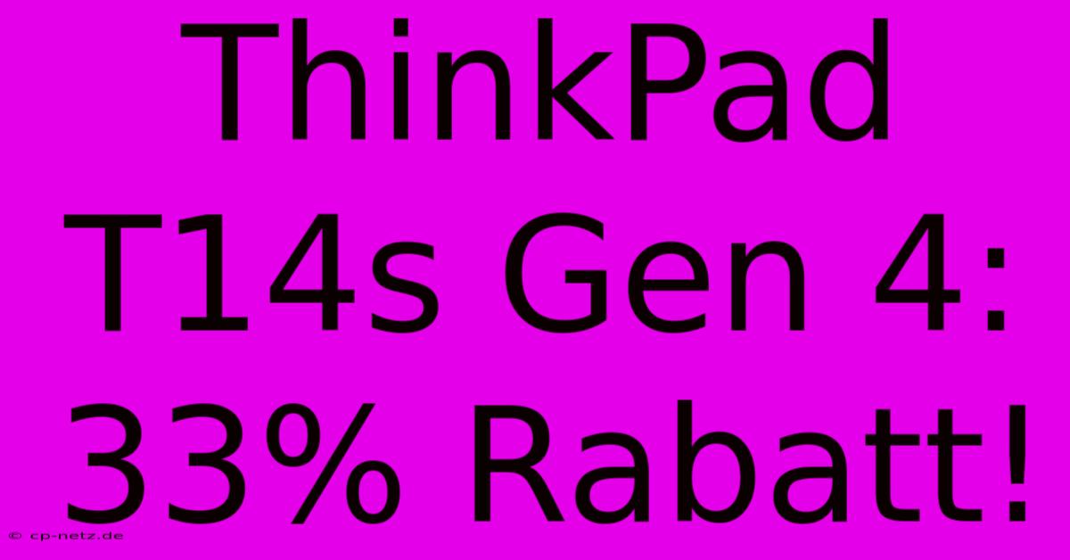 ThinkPad T14s Gen 4: 33% Rabatt!