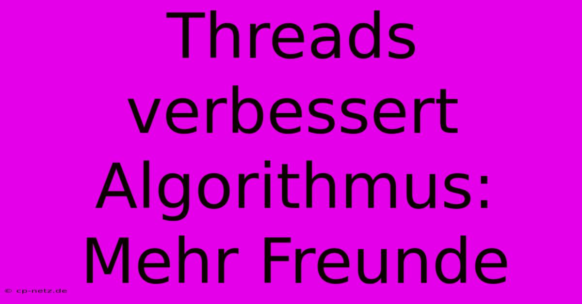 Threads Verbessert Algorithmus: Mehr Freunde