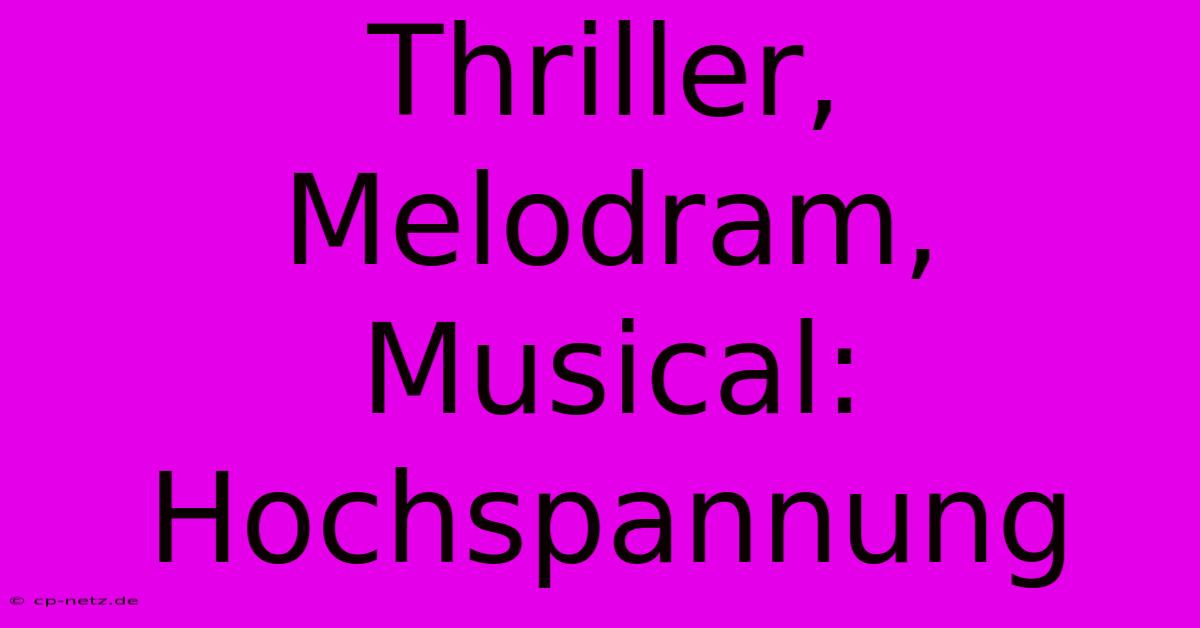 Thriller, Melodram, Musical: Hochspannung