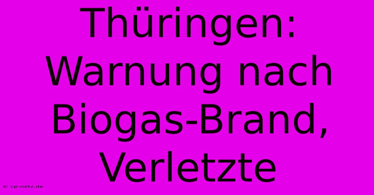 Thüringen: Warnung Nach Biogas-Brand, Verletzte