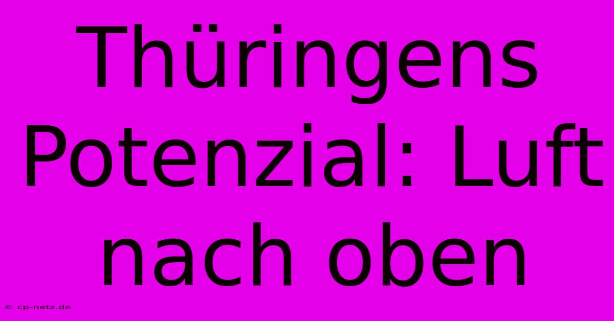 Thüringens Potenzial: Luft Nach Oben