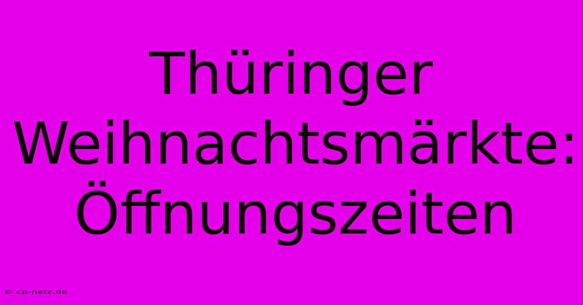 Thüringer Weihnachtsmärkte: Öffnungszeiten