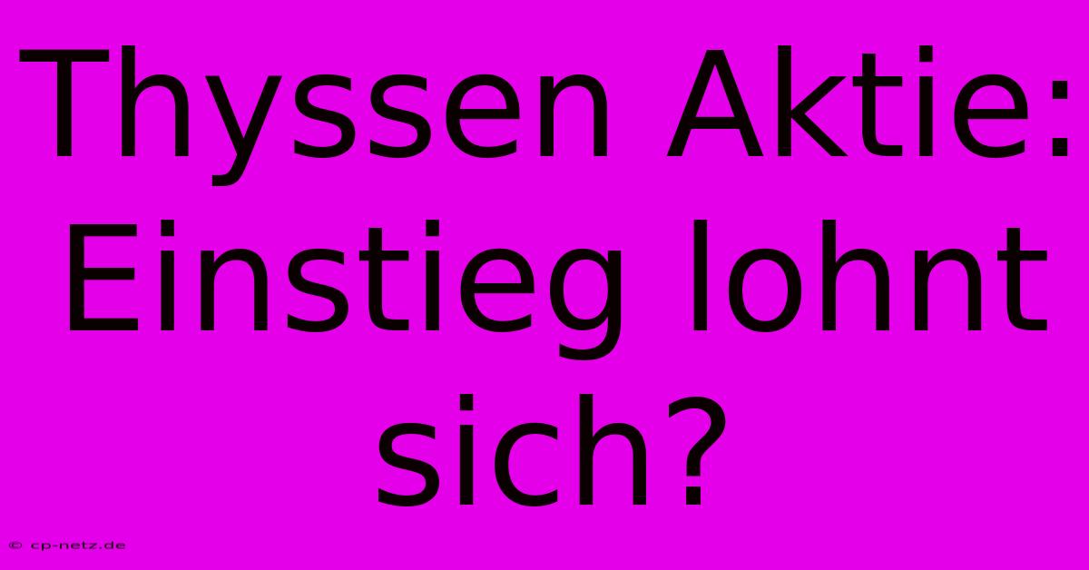 Thyssen Aktie:  Einstieg Lohnt Sich?