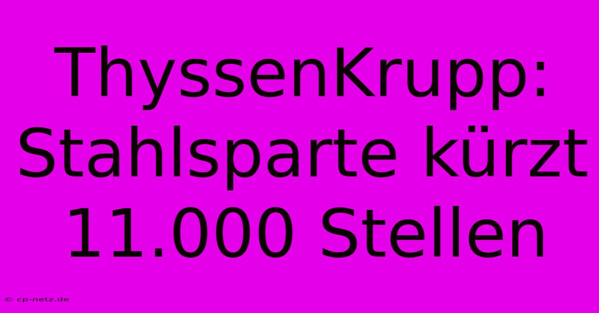 ThyssenKrupp:  Stahlsparte Kürzt 11.000 Stellen