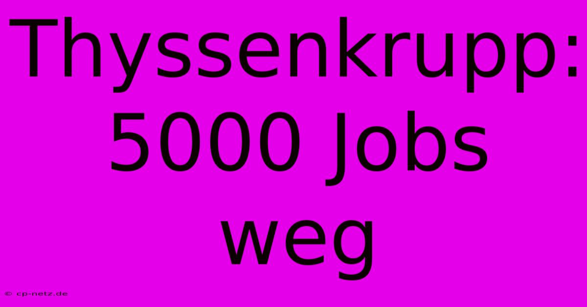 Thyssenkrupp: 5000 Jobs Weg