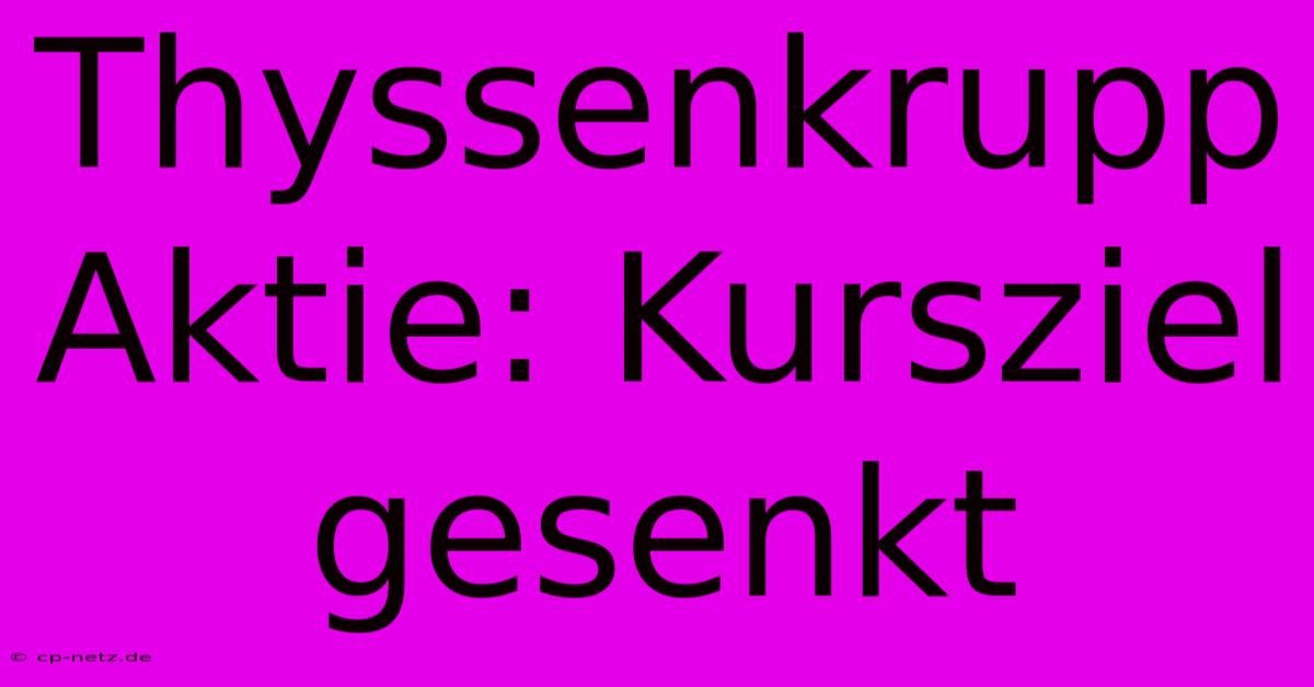 Thyssenkrupp Aktie: Kursziel Gesenkt