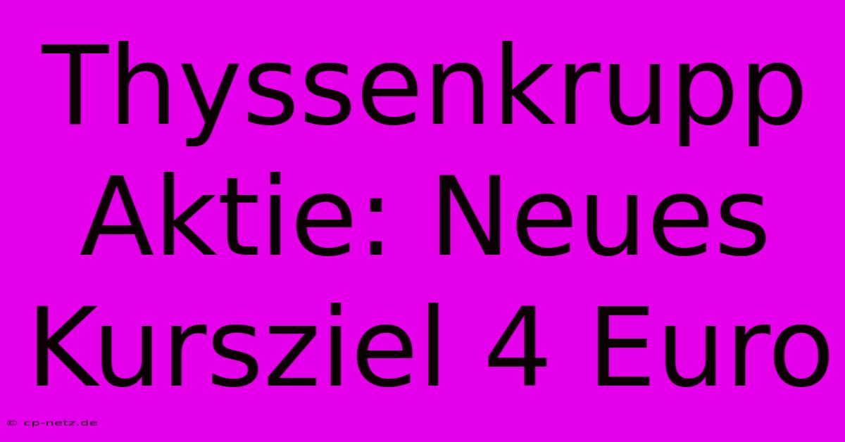 Thyssenkrupp Aktie: Neues Kursziel 4 Euro