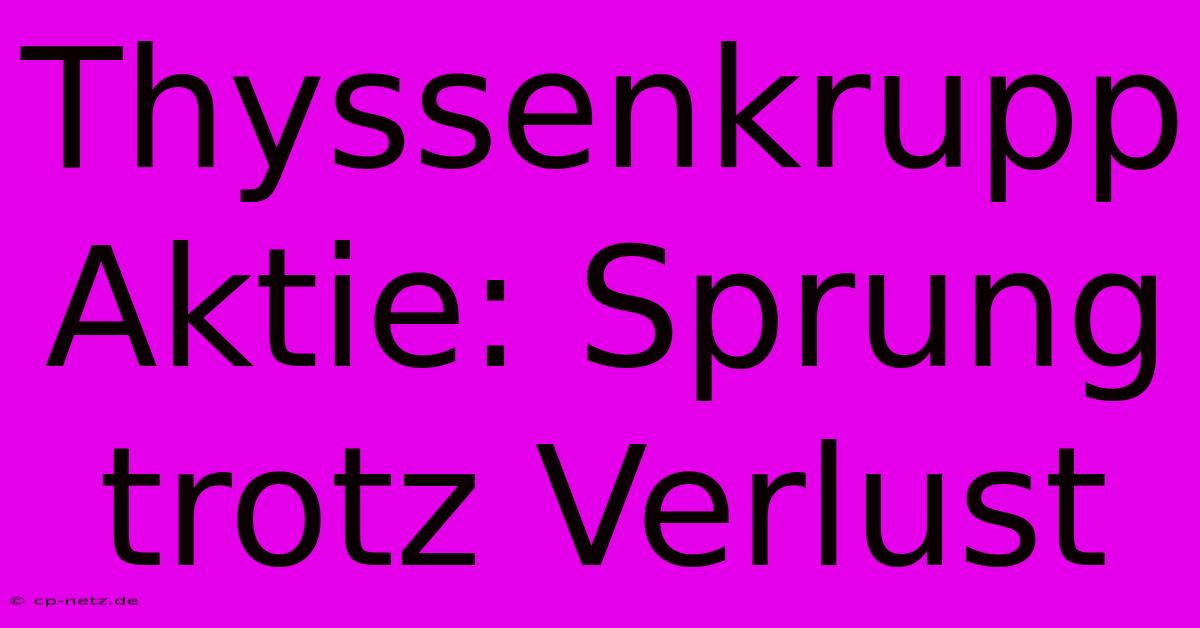 Thyssenkrupp Aktie: Sprung Trotz Verlust