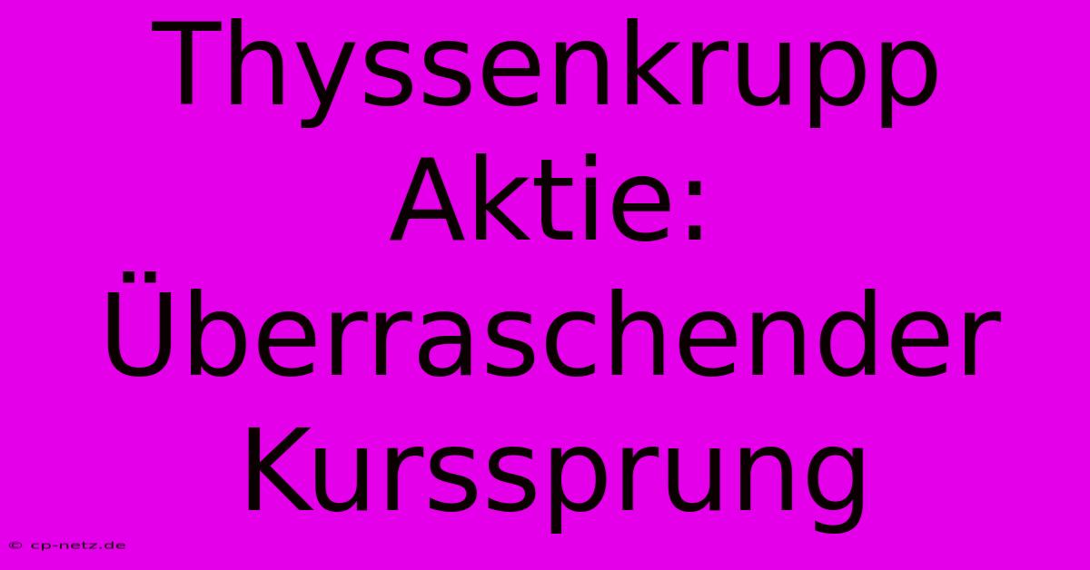 Thyssenkrupp Aktie: Überraschender Kurssprung