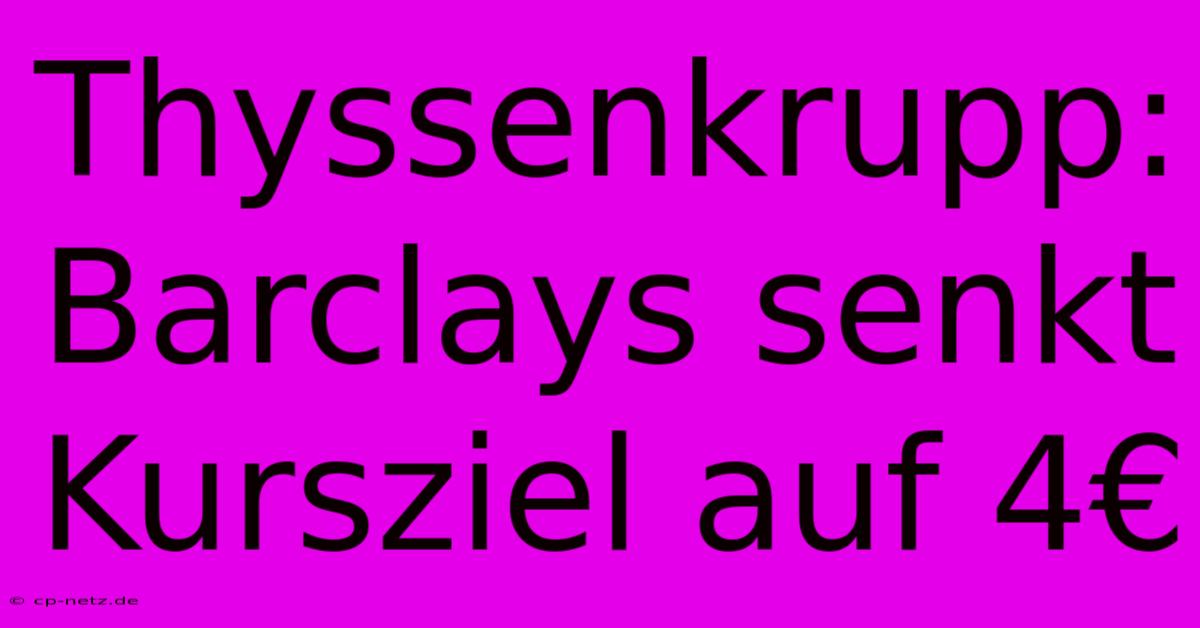 Thyssenkrupp: Barclays Senkt Kursziel Auf 4€