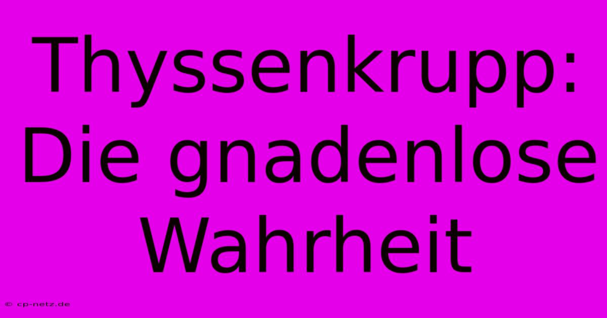 Thyssenkrupp: Die Gnadenlose Wahrheit