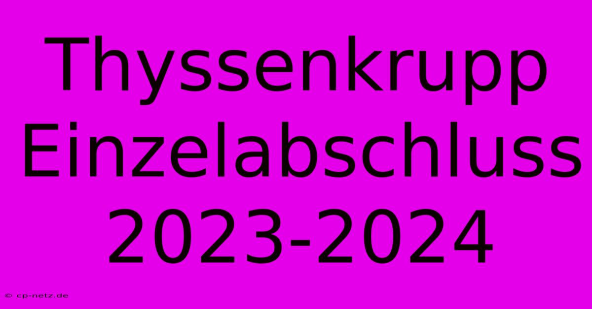 Thyssenkrupp Einzelabschluss 2023-2024