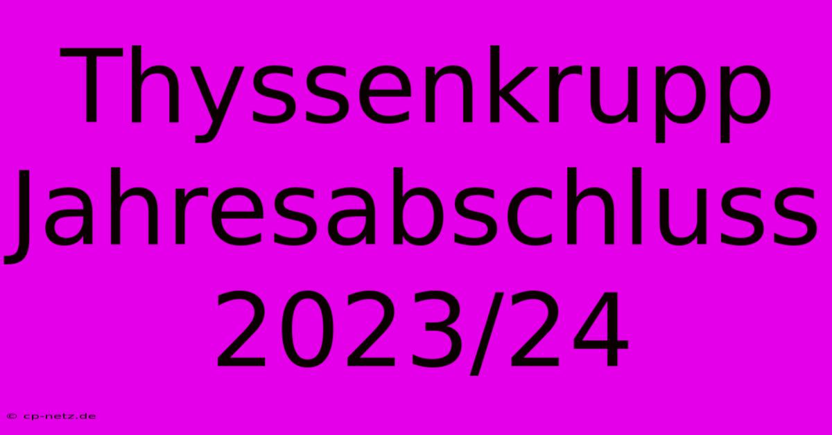 Thyssenkrupp Jahresabschluss 2023/24