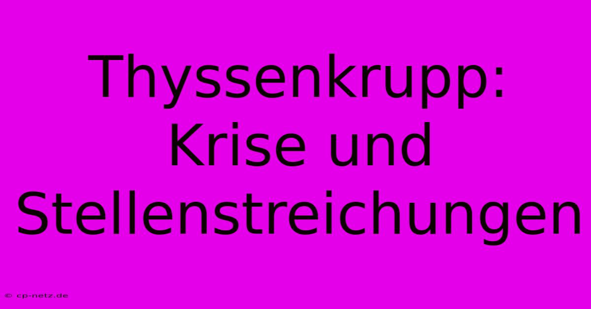 Thyssenkrupp:  Krise Und Stellenstreichungen