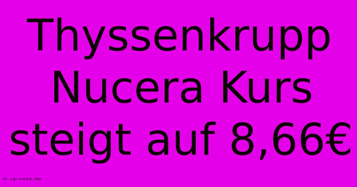 Thyssenkrupp Nucera Kurs Steigt Auf 8,66€