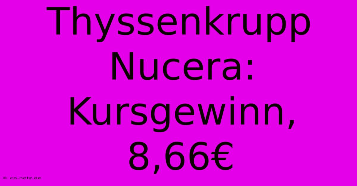 Thyssenkrupp Nucera: Kursgewinn, 8,66€