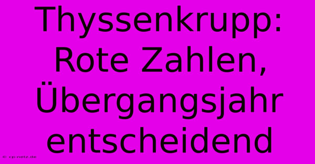 Thyssenkrupp: Rote Zahlen, Übergangsjahr Entscheidend