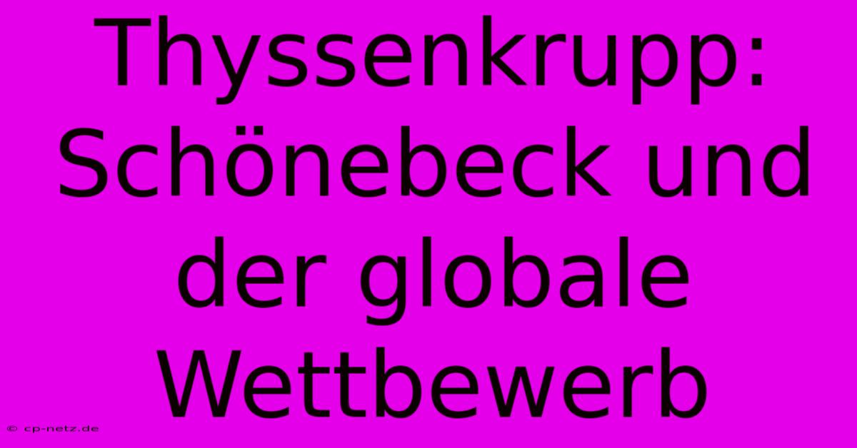 Thyssenkrupp: Schönebeck Und Der Globale Wettbewerb