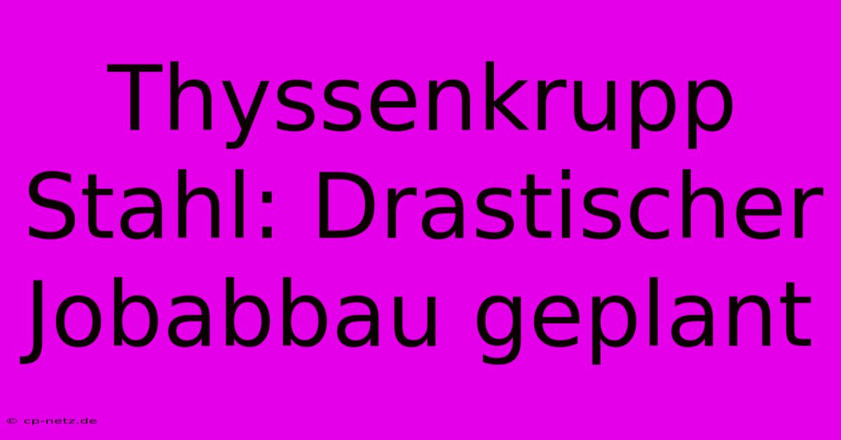 Thyssenkrupp Stahl: Drastischer Jobabbau Geplant