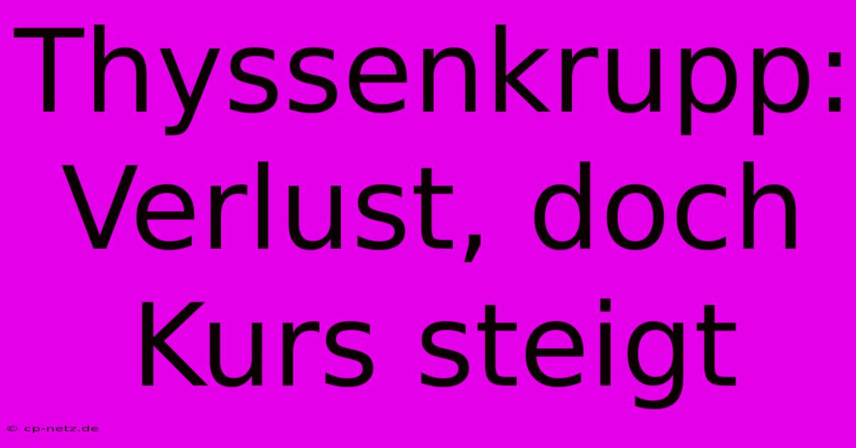 Thyssenkrupp: Verlust, Doch Kurs Steigt