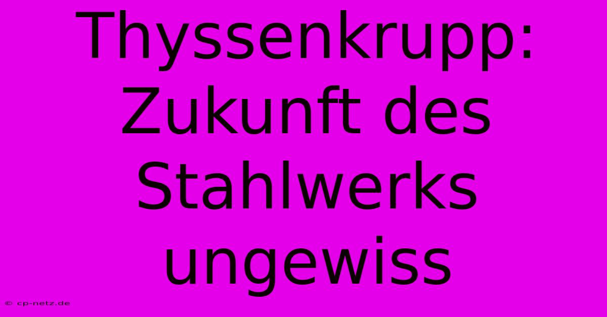 Thyssenkrupp:  Zukunft Des Stahlwerks Ungewiss