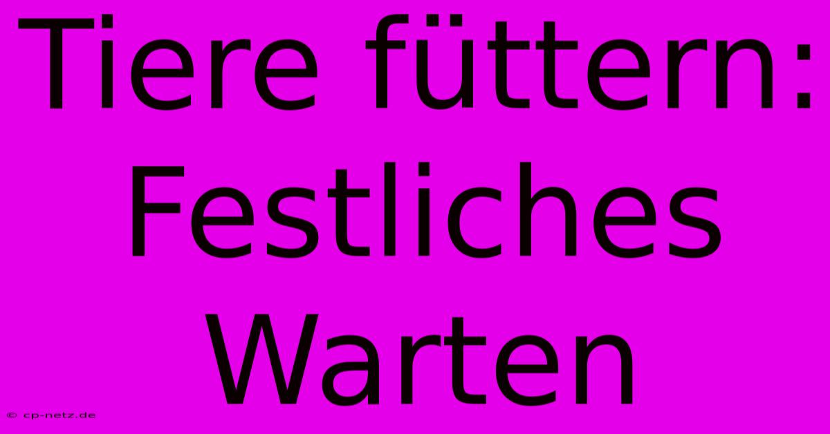 Tiere Füttern: Festliches Warten