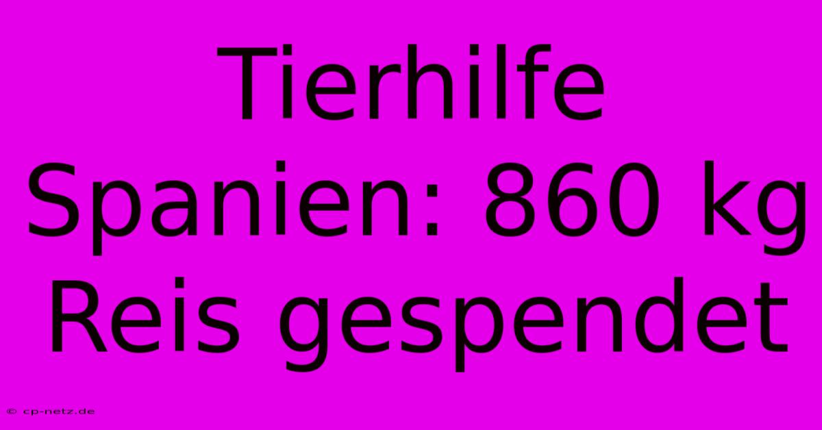 Tierhilfe Spanien: 860 Kg Reis Gespendet