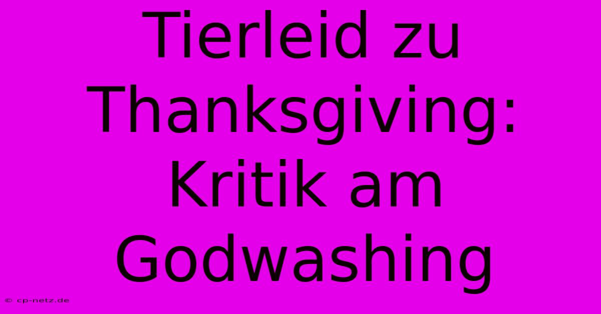 Tierleid Zu Thanksgiving:  Kritik Am Godwashing