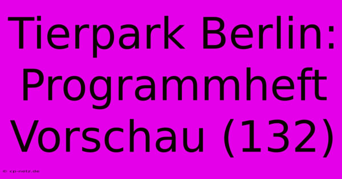 Tierpark Berlin: Programmheft Vorschau (132)