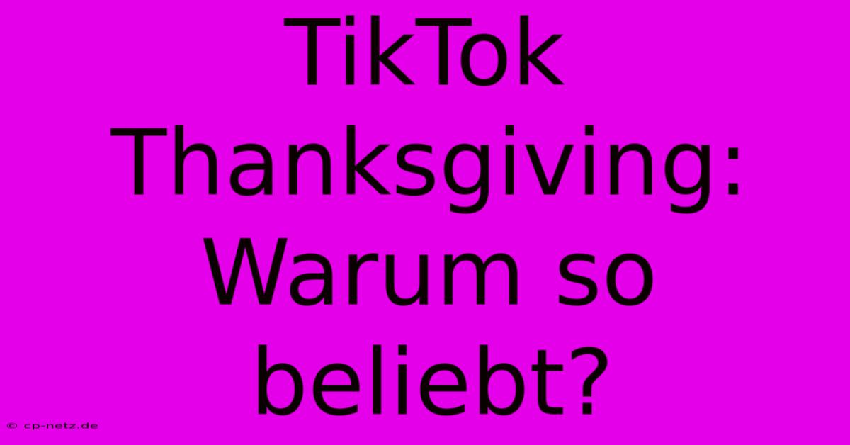 TikTok Thanksgiving: Warum So Beliebt?