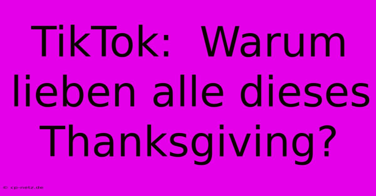 TikTok:  Warum Lieben Alle Dieses Thanksgiving?