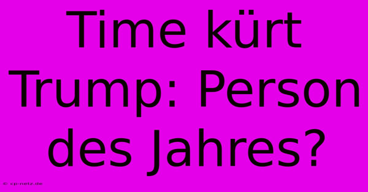 Time Kürt Trump: Person Des Jahres?