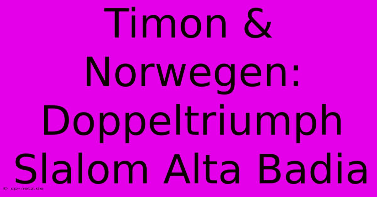 Timon & Norwegen: Doppeltriumph Slalom Alta Badia