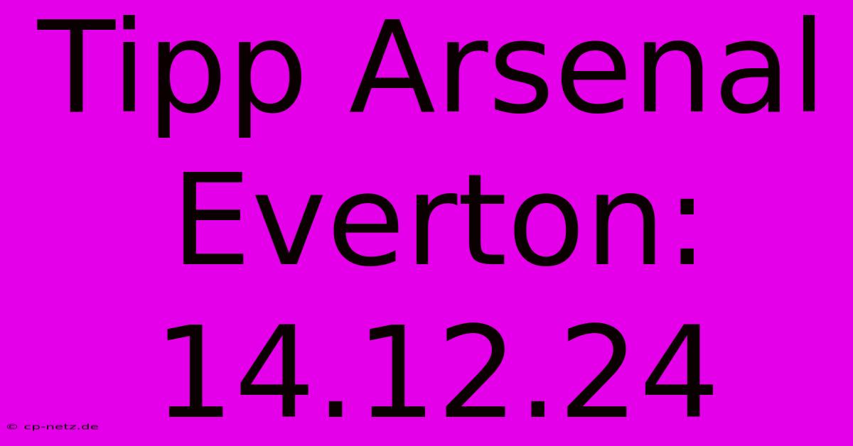 Tipp Arsenal Everton: 14.12.24