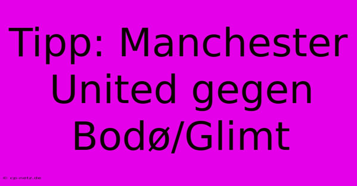 Tipp: Manchester United Gegen Bodø/Glimt