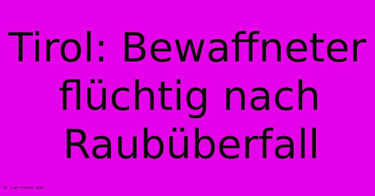 Tirol: Bewaffneter Flüchtig Nach Raubüberfall