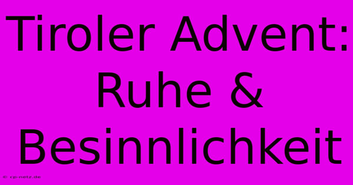 Tiroler Advent: Ruhe & Besinnlichkeit