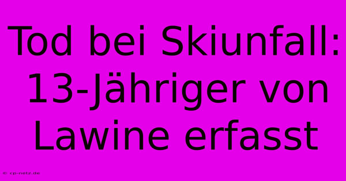 Tod Bei Skiunfall: 13-Jähriger Von Lawine Erfasst