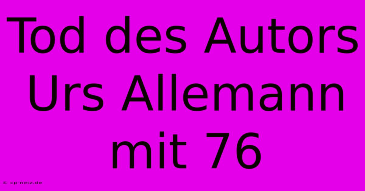 Tod Des Autors Urs Allemann Mit 76