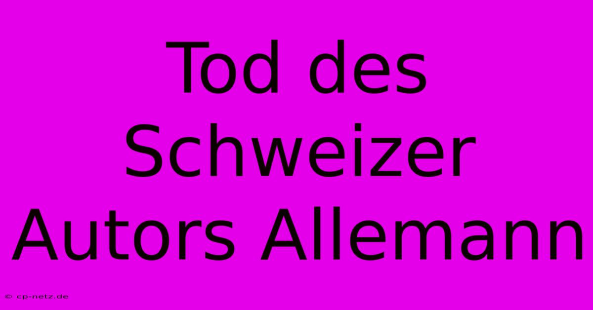 Tod Des Schweizer Autors Allemann