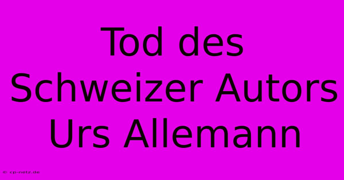 Tod Des Schweizer Autors Urs Allemann