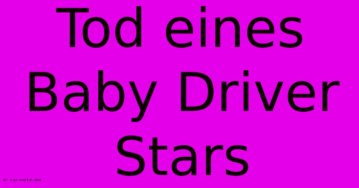 Tod Eines Baby Driver Stars