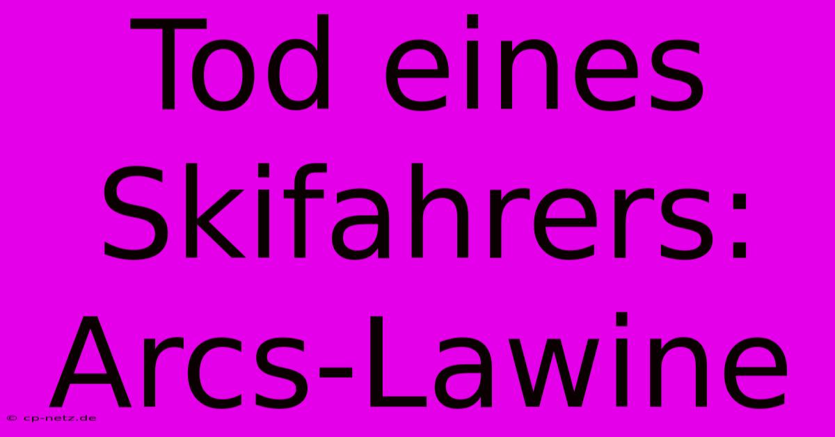 Tod Eines Skifahrers: Arcs-Lawine