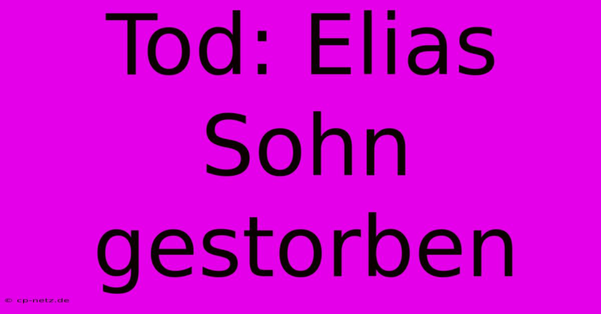 Tod: Elias Sohn Gestorben