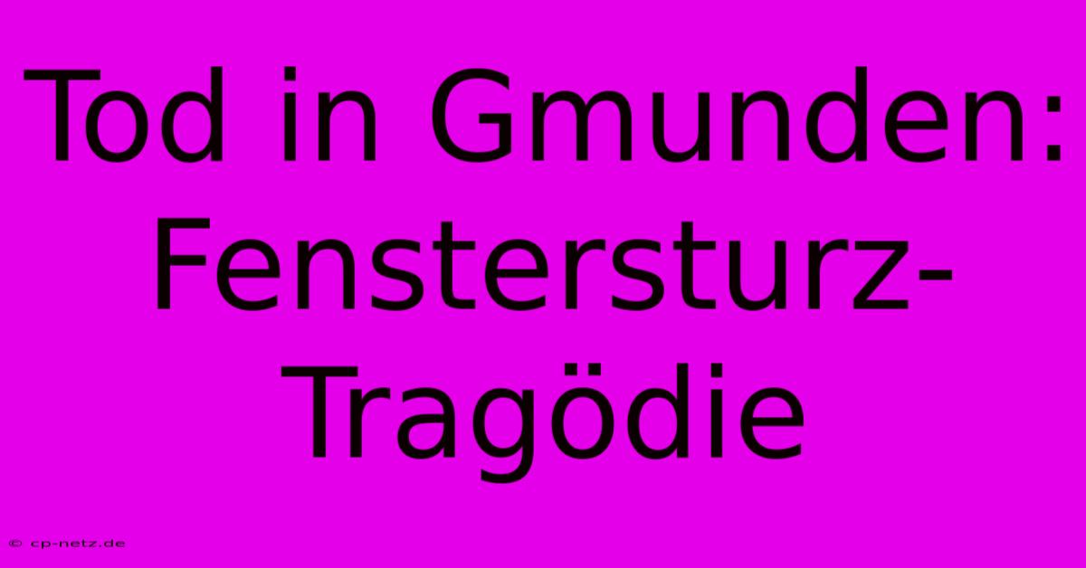 Tod In Gmunden: Fenstersturz-Tragödie