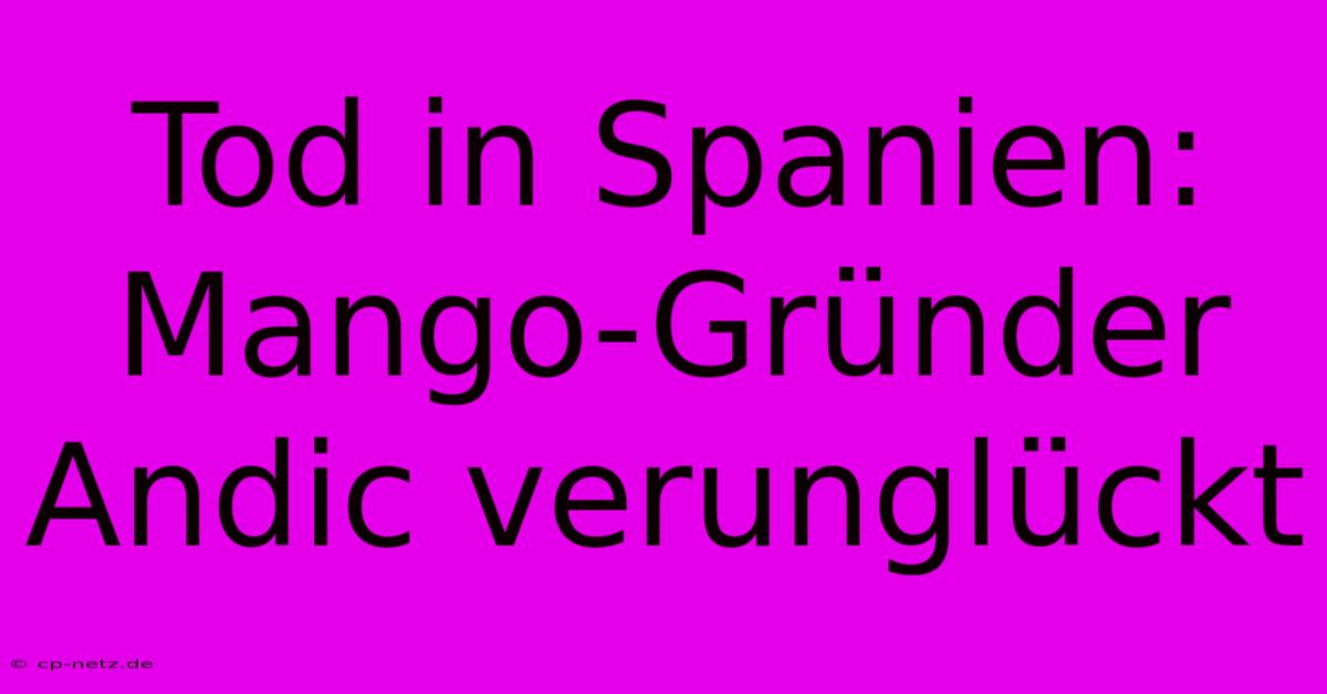 Tod In Spanien: Mango-Gründer Andic Verunglückt