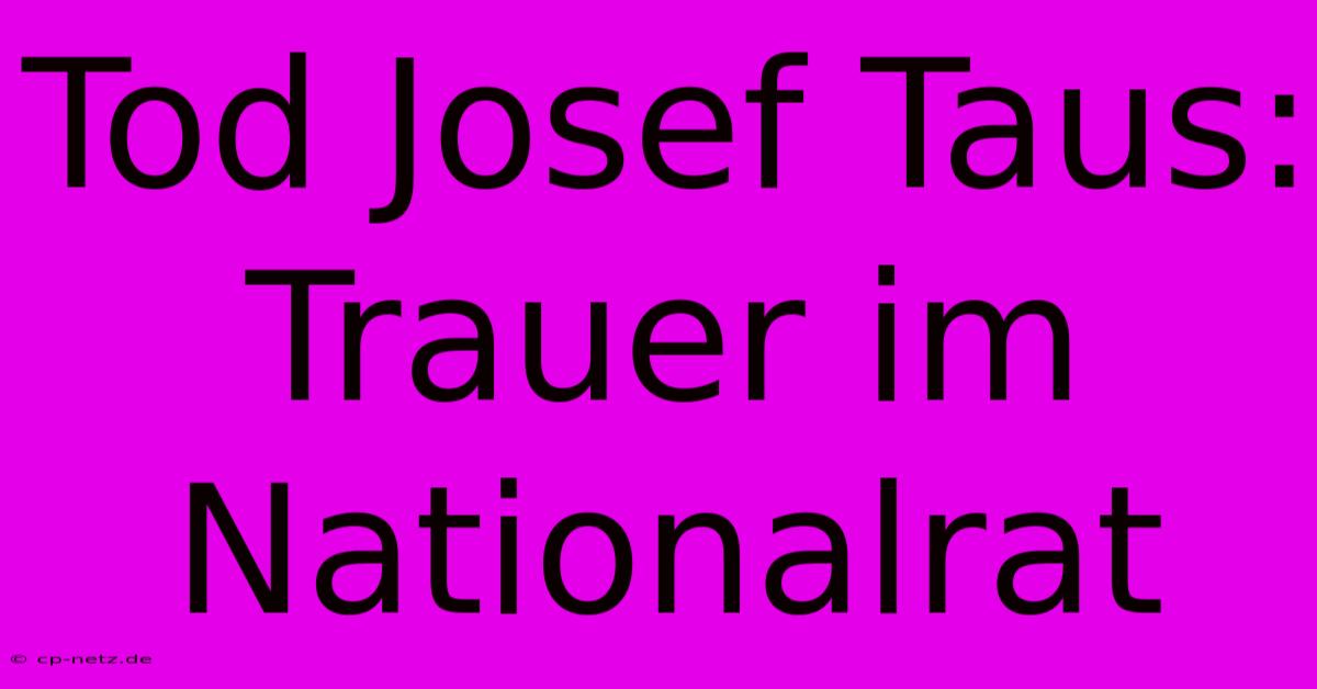 Tod Josef Taus: Trauer Im Nationalrat