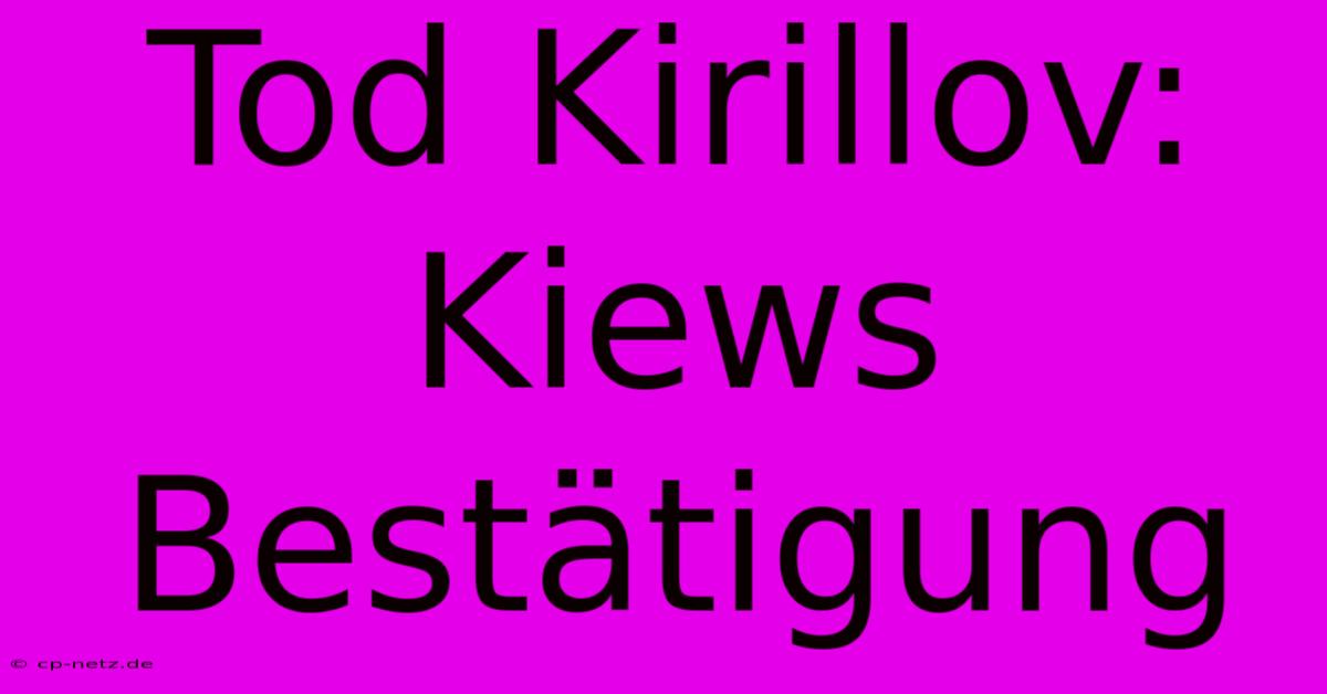 Tod Kirillov: Kiews Bestätigung